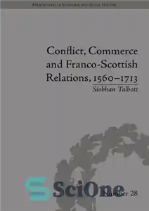 دانلود کتاب Conflict, Commerce and Franco-Scottish Relations, 1560-1713 – درگیری ، تجارت و روابط فرانکو-اسکاتلند ، 1713-1760