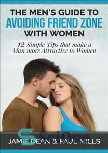 دانلود کتاب The Men’s Guide to Avoiding Friend Zone with Women: 12 Simple Tips that make a Man more Attractive...