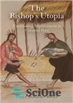 دانلود کتاب The bishopÖs utopia: envisioning improvement in colonial Peru – آرمان شهر اسقف: تصور بهبود در پرو استعماری