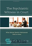 دانلود کتاب The Psychiatric Witness in Court: What Mental Health Professionals Need to Know – شاهد روانپزشکی در دادگاه: آنچه...
