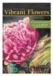دانلود کتاب Painting Vibrant Flowers in Watercolor – نقاشی گلهای پر جنب و جوش با آبرنگ