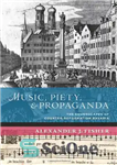 دانلود کتاب Music, Piety, and Propaganda: The Soundscapes of Counter-Reformation Bavaria – موسیقی، تقوا و تبلیغات: منظره‌های بایرن ضد اصلاحات