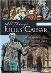 دانلود کتاب All Things Julius Caesar: An Encyclopedia of Caesar’s World and Legacy – همه چیز جولیوس سزار: دایره المعارفی...