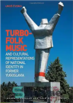 دانلود کتاب Turbo-folk Music and Cultural Representations of National Identity in Former Yugoslavia – موسیقی توربو فولک و بازنمایی های...