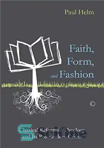 دانلود کتاب Faith, Form, and Fashion: Classical Reformed Theology Its Postmodern Critics ایمان، فرم و مد: الهیات اصلاح... 