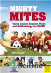 دانلود کتاب Mighty Mites : Youth Soccer Session Plans and Methodology for U4-U8. – Mighty Mites: برنامه‌ها و روش‌شناسی جلسات...