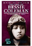 دانلود کتاب The Life of Bessie Coleman. First African-American Woman Pilot – زندگی بسی کلمن. اولین خلبان زن آفریقایی-آمریکایی