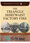 دانلود کتاب The Triangle Shirtwaist Factory Fire. A History Perspectives Book – آتش سوزی کارخانه پیراهن مثلثی. کتاب چشم اندازهای...