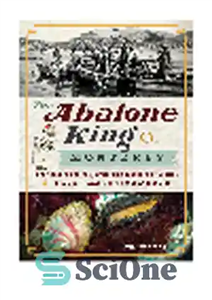 دانلود کتاب The Abalone King of Monterey. ‘Pop’ Ernest Doelter, Pioneering Japanese Fishermen and the Culinary Classic… – پادشاه آبالون...