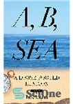 دانلود کتاب A, B, Sea. A Loose-Footed Lexicon – الف، ب، دریا. قاموسی با پای سست