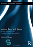 دانلود کتاب Atoms, Bytes and Genes: Public Resistance and Techno-Scientific Responses – اتم ها، بایت ها و ژن ها: مقاومت...