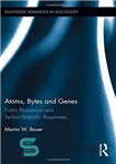 دانلود کتاب Atoms, Bytes and Genes: Public Resistance Techno-Scientific Responses اتم ها، بایت ها و ژن مقاومت... 