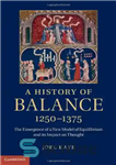 دانلود کتاب A History of Balance, 1250-1375: The Emergence of a New Model of Equilibrium and its Impact on Thought...