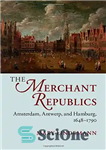 دانلود کتاب The Merchant Republics: Amsterdam, Antwerp, and Hamburg, 1648-1790 – جمهوری های بازرگان: آمستردام ، آنتوروپ و هامبورگ ،...