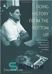 دانلود کتاب Doing History from the Bottom Up: On E.P. Thompson, Howard Zinn, and Rebuilding the Labor Movement from Below...