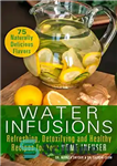 دانلود کتاب Water Infusions: Refreshing, Detoxifying and Healthy Recipes for Your Home Infuser – تزریق آب: طراوت ، سم زدایی...
