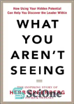 دانلود کتاب What You Aren’t Seeing: How Using Your Hidden Potential Can Help You Discover the Leader Within, The Inspiring...