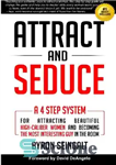 دانلود کتاب Attract and Seduce: A 4-Step System For Attracting Beautiful High-Caliber Women and Becoming The Most Interesting Guy In...