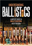 دانلود کتاب Understanding Ballistics: Complete Guide to Bullet Selection – درک بالستیک: راهنمای کامل برای انتخاب گلوله