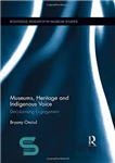 دانلود کتاب Museums, Heritage and Indigenous Voice: Decolonizing Engagement – موزه‌ها، میراث و صدای بومی: تعامل استعمارزدایی