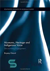 دانلود کتاب Museums, Heritage and Indigenous Voice: Decolonizing Engagement موزه‌ها، میراث و صدای بومی: تعامل استعمارزدایی 