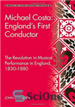 دانلود کتاب Michael Costa: England’s First Conductor: The Revolution in Musical Performance in England, 1830-1880 – مایکل کاستا: اولین رهبر...