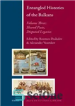 دانلود کتاب Entangled Histories of the Balkans, Volume 3: Shared Pasts, Disputed Legacies – تاریخچه های گرفتار بالکان ، جلد...