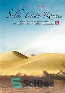 دانلود کتاب Ancient Silk Trade Routes: Selected Works from Symposium on Cross Cultural Exchanges and Their Legacies in Asia –...