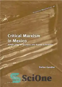 دانلود کتاب Critical Marxism in Mexico: Adolfo Sanchez Vazquez and Bolivar Echeverria – مارکسیسم انتقادی در مکزیک: آدولفو سانچز وازکز...