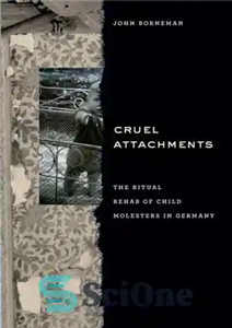 دانلود کتاب Cruel Attachments: The Ritual Rehab of Child Molesters in Germany – دلبستگی‌های بی‌رحمانه: بازپروری آیینی کودکان آزاردهنده در...