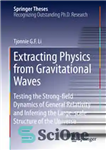 دانلود کتاب Extracting Physics from Gravitational Waves: Testing the Strong-field Dynamics of General Relativity and Inferring the Large-scale Structure of...