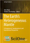 دانلود کتاب The Earth’s Heterogeneous Mantle: A Geophysical, Geodynamical, and Geochemical Perspective – گوشته ناهمگن زمین: دیدگاه ژئوفیزیکی، ژئودینامیکی و...