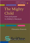 دانلود کتاب The Mighty Child: Time and power in children’s literature – کودک توانا: زمان و قدرت در ادبیات کودکان