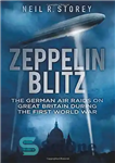 دانلود کتاب Zeppelin Blitz: The German Air Raids on Great Britain During the First World War – زپلین بلیتز: حملات...