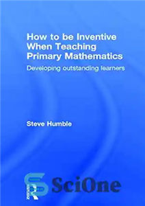 دانلود کتاب How to be Inventive When Teaching Primary Mathematics: Developing outstanding learners – چگونه هنگام تدریس ریاضیات ابتدایی مبتکر...