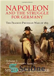 دانلود کتاب Napoleon and the Struggle for Germany: The Franco-Prussian War of 1813. Vol. 1: The War of Liberation Spring...