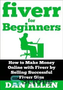 دانلود کتاب fiverr for Beginners: How to Make Money Online with Fiverr by Selling Successful Fiverr Gigs – Fiverr برای...
