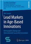دانلود کتاب Lead Markets in Age-Based Innovations: Demographic Change and Internationally Successful Innovations – بازارهای پیشرو در نوآوری های مبتنی...