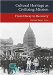 دانلود کتاب Cultural Heritage as Civilizing Mission: From Decay to Recovery – میراث فرهنگی به عنوان مأموریت تمدنی: از زوال...
