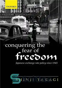 دانلود کتاب Conquering the Fear of Freedom: Japanese Exchange Rate Policy since 1945 – غلبه بر ترس از آزادی: سیاست...