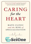 دانلود کتاب Caring for the Heart: Mayo Clinic and the Rise of Specialization – مراقبت از قلب: کلینیک مایو و...