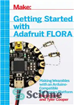 دانلود کتاب Getting Started with Adafruit FLORA Making Wearables with an Arduino-Compatible Electronics Platform – شروع به کار با فلور...