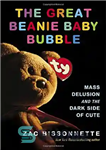دانلود کتاب The Great Beanie Baby Bubble: Mass Delusion and the Dark Side of Cute – حباب کودک بزرگ Beanie:...