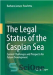 دانلود کتاب The Legal Status of the Caspian Sea: Current Challenges and Prospects for Future Development – وضعیت قانونی دریای...