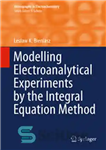 دانلود کتاب Modelling Electroanalytical Experiments by the Integral Equation Method – مدل سازی آزمایش های الکتروآنالیایی با روش معادله انتگرال