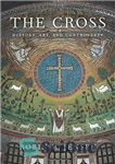 دانلود کتاب The Cross: History, Art, and Controversy – صلیب: تاریخ، هنر و مجادله