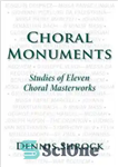 دانلود کتاب Choral monuments : studies of eleven choral masterworks – بناهای کرال: مطالعات یازده شاهکار گروه کر
