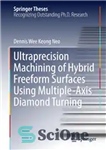 دانلود کتاب Ultraprecision Machining of Hybrid Freeform Surfaces Using Multiple-Axis Diamond Turning – ماشینکاری فوق دقیق سطوح آزاد هیبریدی با...