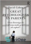 دانلود کتاب Great Psychologists as Parents: Does knowing the theory make you an expert  – روانشناسان بزرگ به عنوان والدین:...