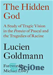 دانلود کتاب The Hidden God: A Study of Tragic Vision in the Pens⌐es of Pascal and the Tragedies of Racine...